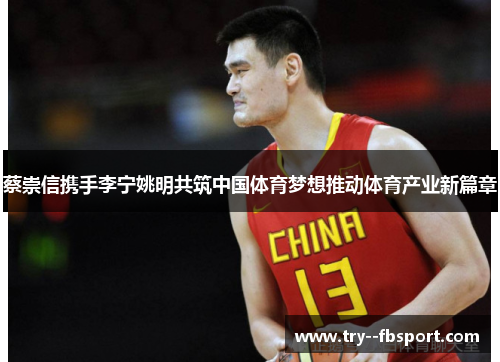 蔡崇信携手李宁姚明共筑中国体育梦想推动体育产业新篇章